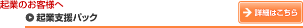起業のお客様へ起業支援パック　詳細はこちら